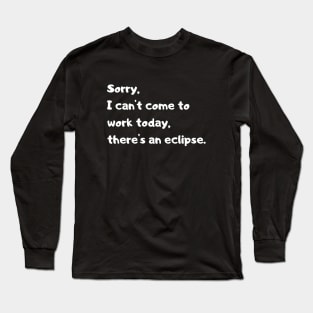 Not today there's an eclipse. funny quote. Long Sleeve T-Shirt